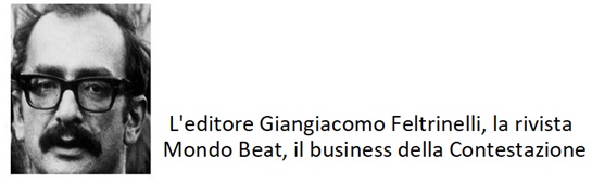 L'editore Giangiacomo Feltrinelli, la rivista Mondo Beat, il business della Contestazione
